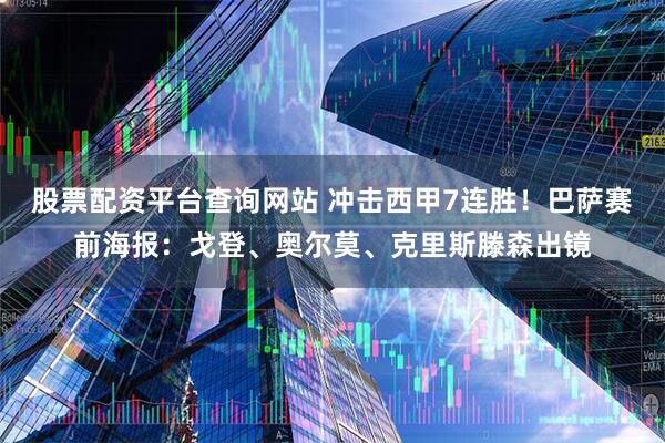 股票配资平台查询网站 冲击西甲7连胜！巴萨赛前海报：戈登、奥尔莫、克里斯滕森出镜