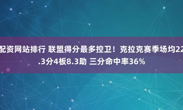 配资网站排行 联盟得分最多控卫！克拉克赛季场均22.3分4板8.3助 三分命中率36%